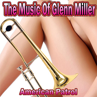 Glenn Miller – The Music of Glenn Miller: American Patrol