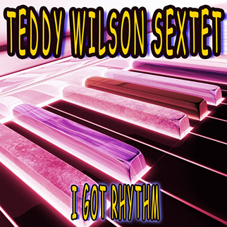 Teddy Wilson Sextet – I Got Rhythm