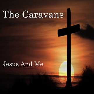 The Caravans – Jesus and Me